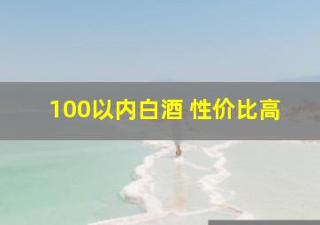 100以内白酒 性价比高